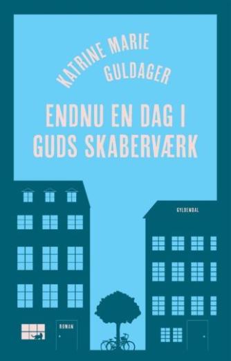 Katrine Marie Guldager: Endnu en dag i Guds skaberværk : roman