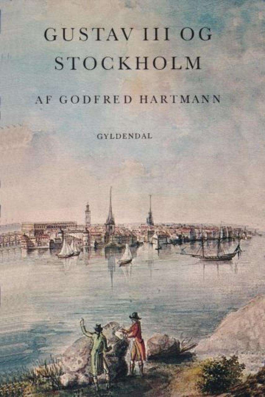 Godfred Hartmann: Gustav III og Stockholm : et strejftog i det gustavianske